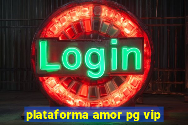 plataforma amor pg vip